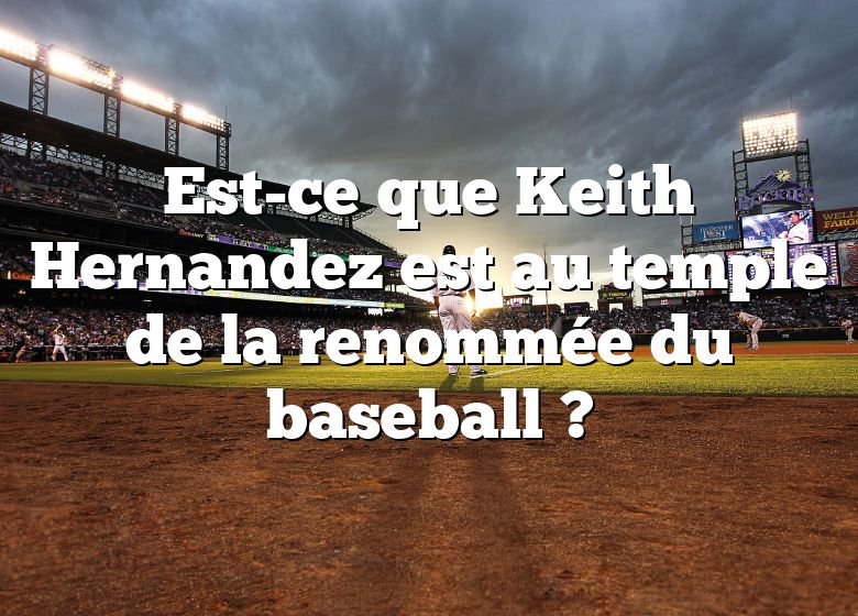 Est-ce que Keith Hernandez est au temple de la renommée du baseball ?
